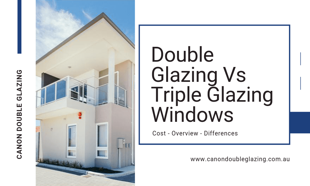 Double Glazing Versus Triple Glazing – Is It Worth It To Get That Extra Layer? | Canon Double Glazing