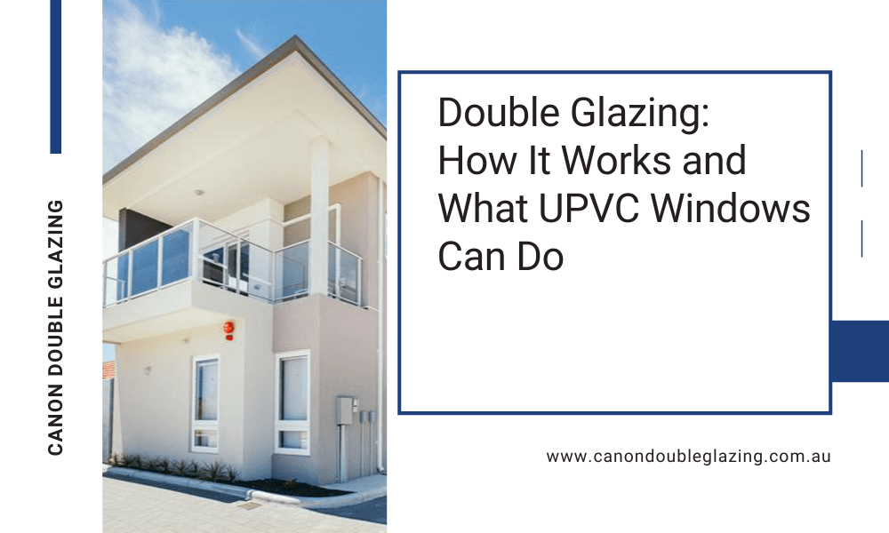 Double Glazing: How It Works and What UPVC Windows Can Do | Canon Double Glazing