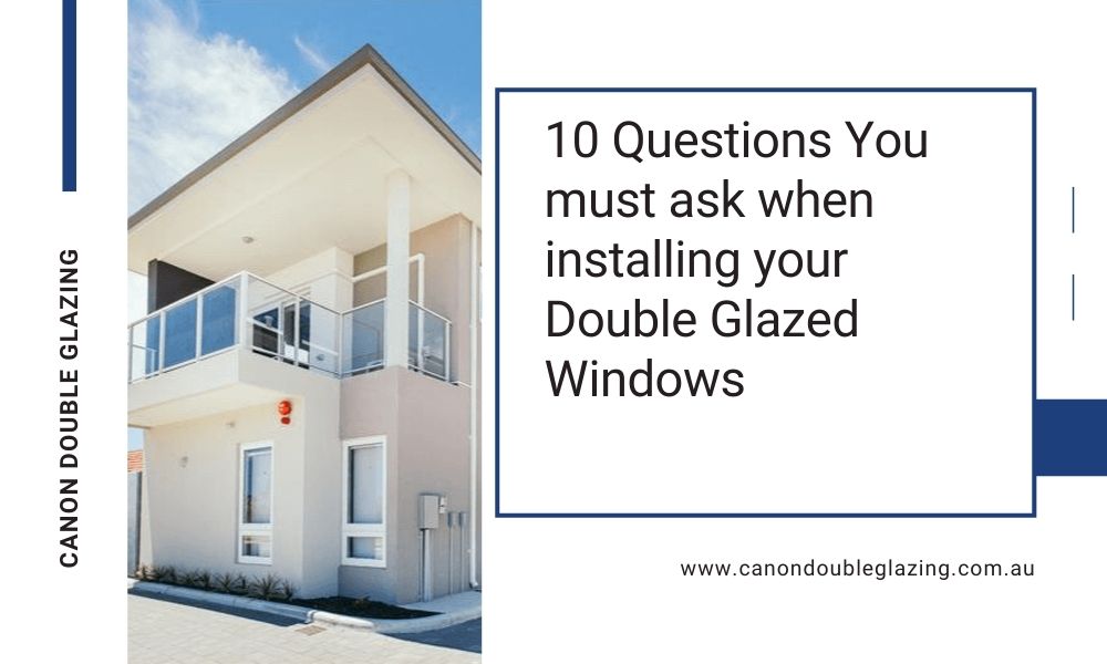 10 Crucial Questions To Ask Your Double Glazing Installer In Perth | Canon Double Glazing